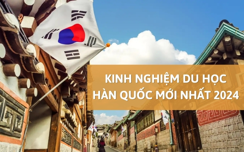 kinh nghiệm du học Hàn Quốc mới nhất 2024