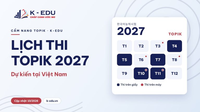 Lịch thi TOPIK 2027 dự kiến tại Việt Nam – K-Edu
