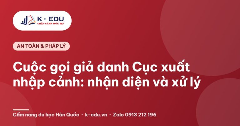Cuộc gọi giả danh Cục xuất nhập cảnh Hàn Quốc: nhận diện và xử lý - K-Edu